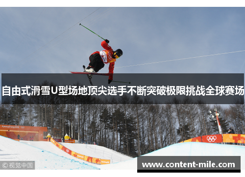 自由式滑雪U型场地顶尖选手不断突破极限挑战全球赛场 自由式滑雪U型场地顶尖选手不断突破极限挑战全球赛场