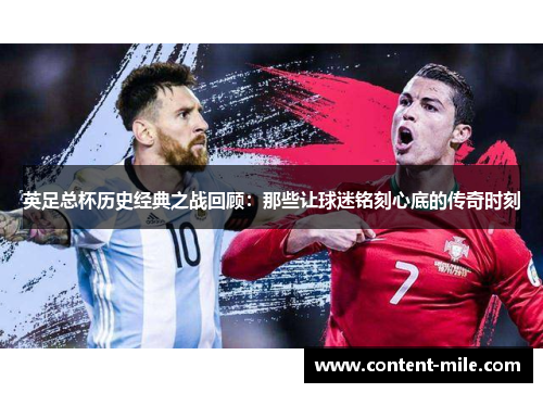 英足总杯历史经典之战回顾：那些让球迷铭刻心底的传奇时刻