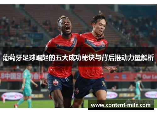 葡萄牙足球崛起的五大成功秘诀与背后推动力量解析