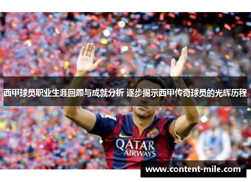 西甲球员职业生涯回顾与成就分析 逐步揭示西甲传奇球员的光辉历程