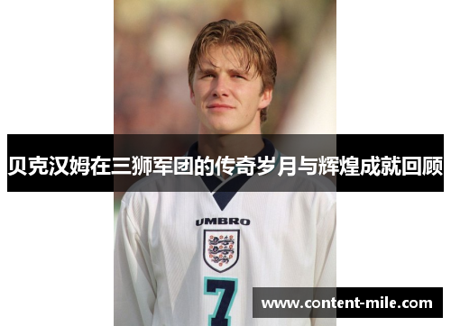 贝克汉姆在三狮军团的传奇岁月与辉煌成就回顾