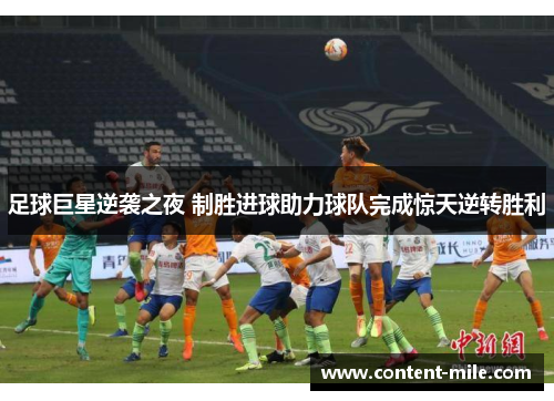 足球巨星逆袭之夜 制胜进球助力球队完成惊天逆转胜利