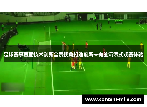 足球赛事直播技术创新全景视角打造前所未有的沉浸式观赛体验 足球赛事直播技术创新全景视角打造前所未有的沉浸式观赛体验