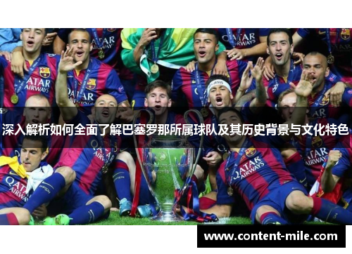 深入解析如何全面了解巴塞罗那所属球队及其历史背景与文化特色