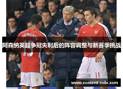 阿森纳英超争冠失利后的阵容调整与新赛季挑战