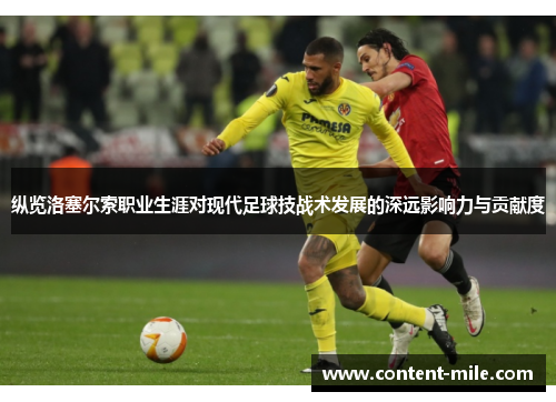 纵览洛塞尔索职业生涯对现代足球技战术发展的深远影响力与贡献度