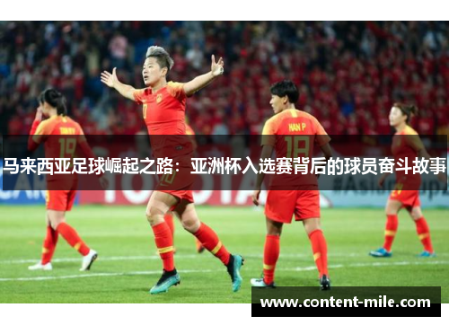 马来西亚足球崛起之路：亚洲杯入选赛背后的球员奋斗故事