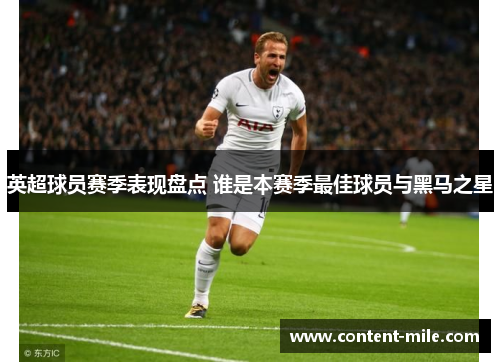 英超球员赛季表现盘点 谁是本赛季最佳球员与黑马之星