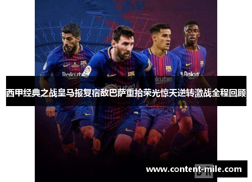 西甲经典之战皇马报复宿敌巴萨重拾荣光惊天逆转激战全程回顾