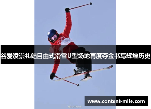 谷爱凌崇礼站自由式滑雪U型场地再度夺金书写辉煌历史 谷爱凌崇礼站自由式滑雪U型场地再度夺金书写辉煌历史