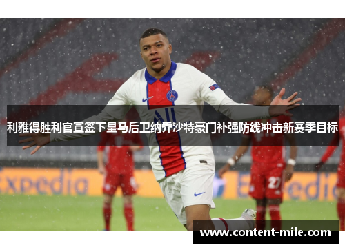 利雅得胜利官宣签下皇马后卫纳乔沙特豪门补强防线冲击新赛季目标 利雅得胜利官宣签下皇马后卫纳乔沙特豪门补强防线冲击新赛季目标