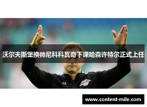 沃尔夫斯堡换帅尼科科瓦奇下课哈森许特尔正式上任