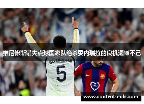 维尼修斯错失点球国家队绝杀委内瑞拉的良机遗憾不已