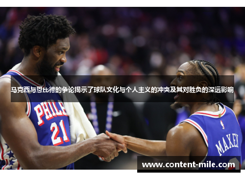 马克西与恩比德的争论揭示了球队文化与个人主义的冲突及其对胜负的深远影响