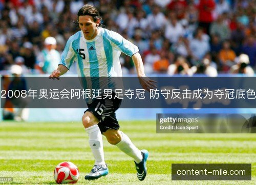 2008年奥运会阿根廷男足夺冠 防守反击成为夺冠底色